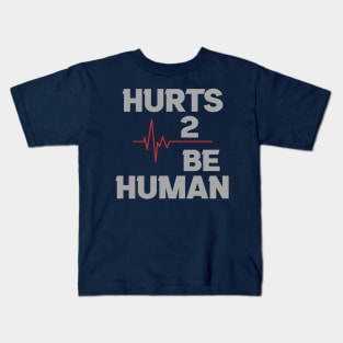 Hurts To Be Human Kids T-Shirt